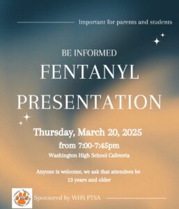 The image is a flyer for a community event focused on fentanyl awareness. It has a calm, blurred background with gradient colors blending from blue to a warm beige. The text reads: Important for parents and students

BE INFORMED
FENTANYL PRESENTATION

Thursday, March 20, 2025
from 7:00 - 7:45 pm
Washington High School Cafeteria

Anyone is welcome, we ask that attendees be 13 years and older.

Sponsored by WHS PTSA (Parent Teacher Student Association)